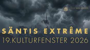 Säntis extrême - 19. Kulturfenster 2026 - kultur am säntis